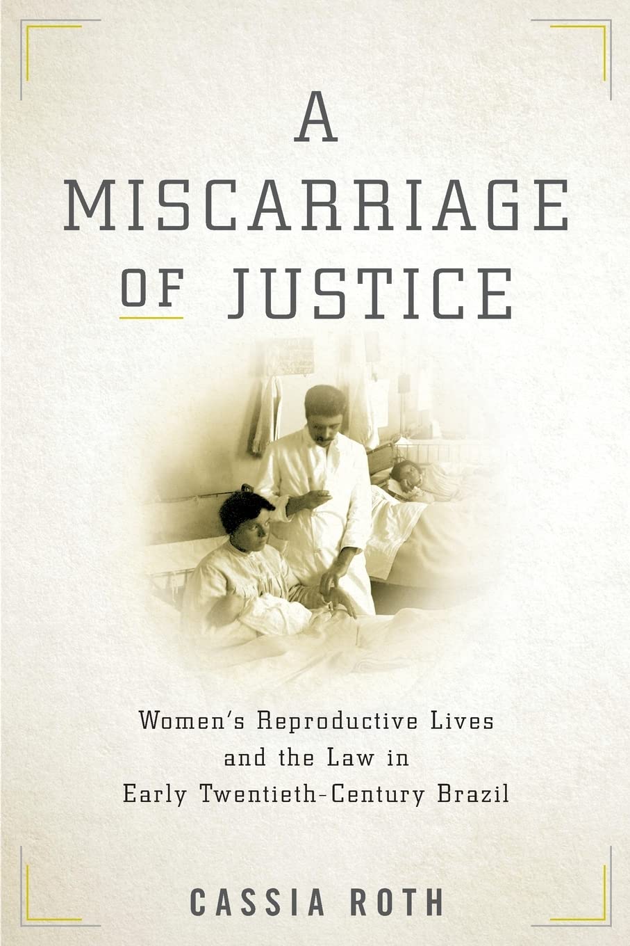 A Miscarriage of Justice: Women's Reproductive Lives and the Law in Early Twentieth-Century Brazil