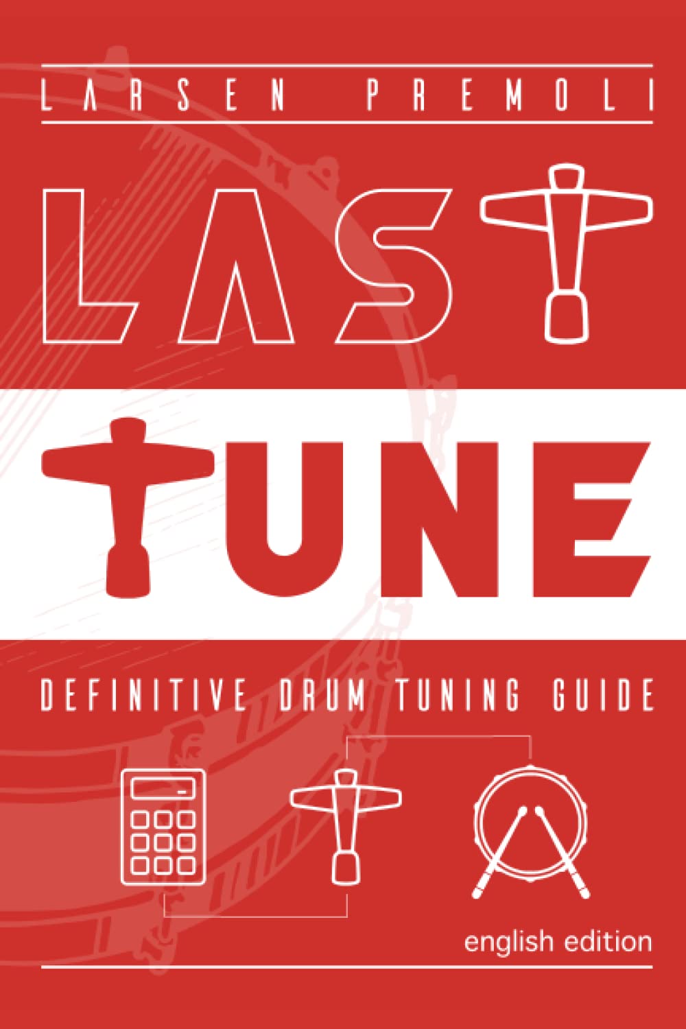 LAST TUNE Definitive Drum Tuning Guide Premoli, Larsen, Bukhgalter, Matteo 9798394918797