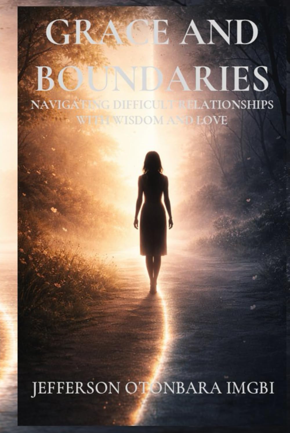 Grace And Boundaries: Navigating Difficult Relationships With Wisdom And Love