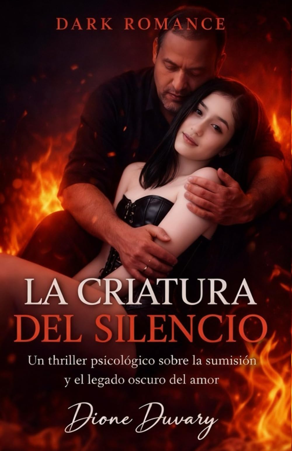 LA CRIATURA DEL SILENCIO (DARK ROMANCE EN ESPAÑOL): Un thriller psicológico sobre la sumisión y el legado oscuro del amor. (Dark Romance: Hombres ... Peligrosa y Erotismo Psicológico Intenso)