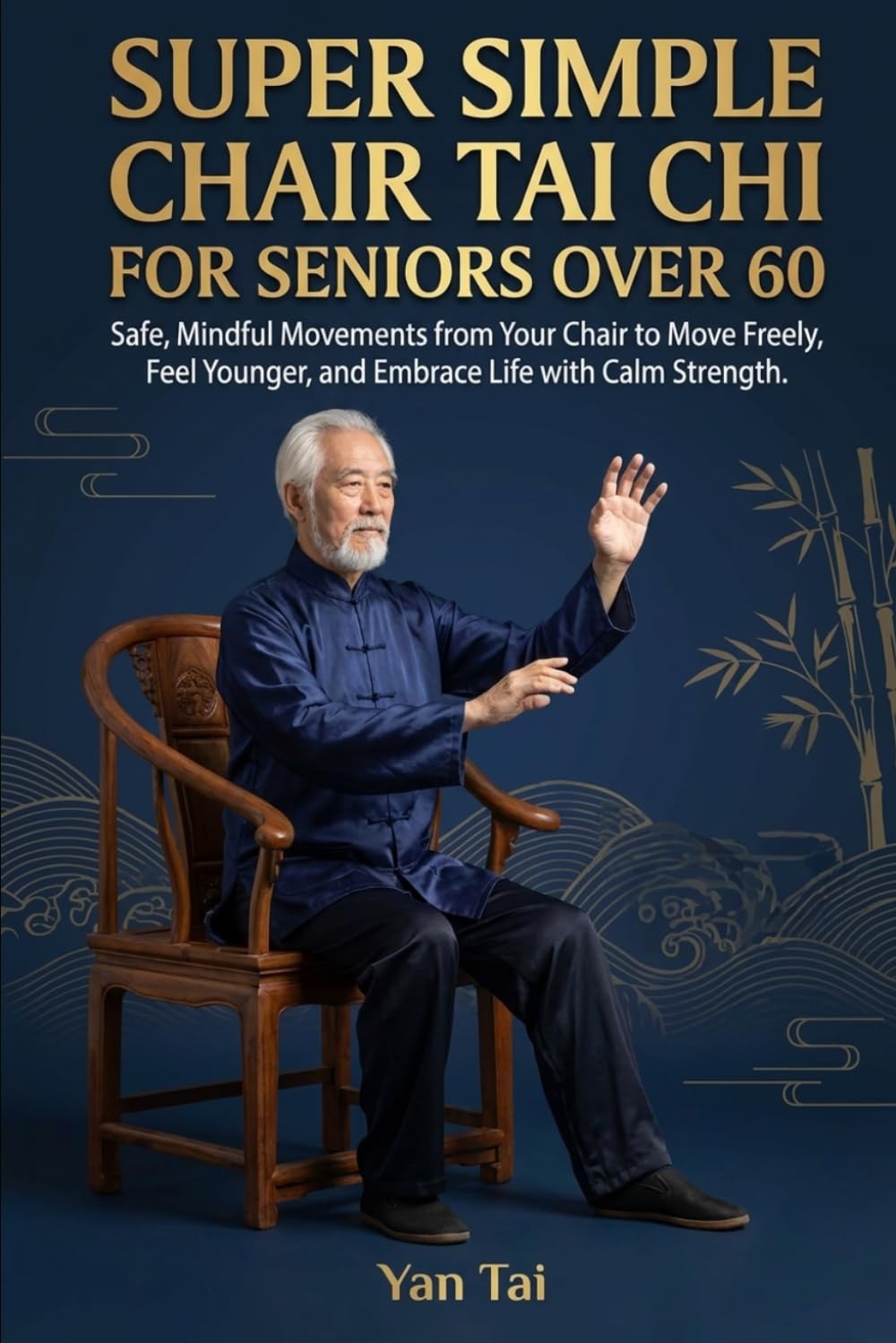 Super Simple Chair Tai Chi For Seniors Over 60: Safe, Mindful Movements from Your Chair to Move Freely, Feel Younger, and Embrace Life with Calm Strength
