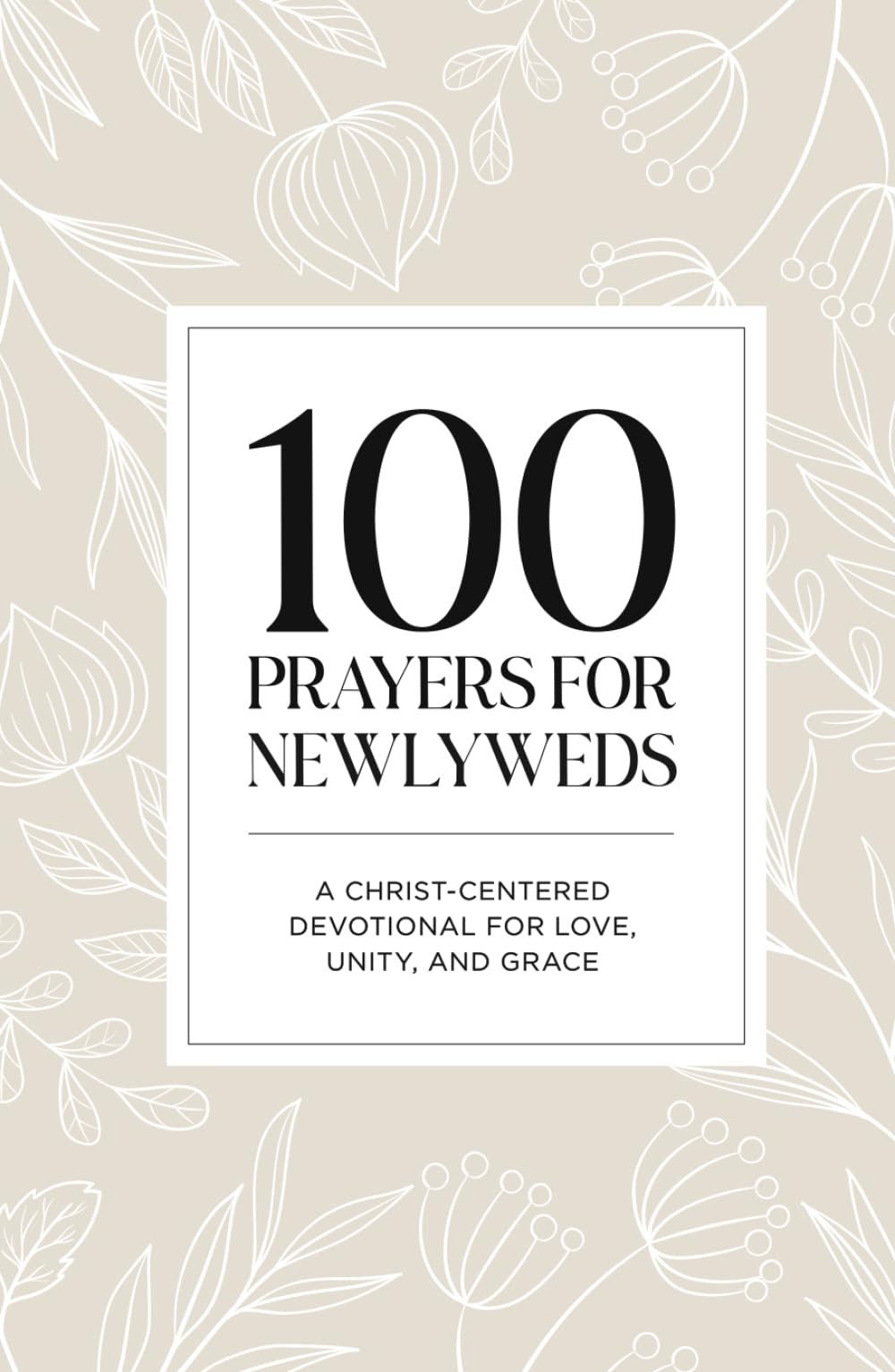 100 Prayers for Newlyweds: A Christ-Centered Devotional for Love, Unity, and Grace