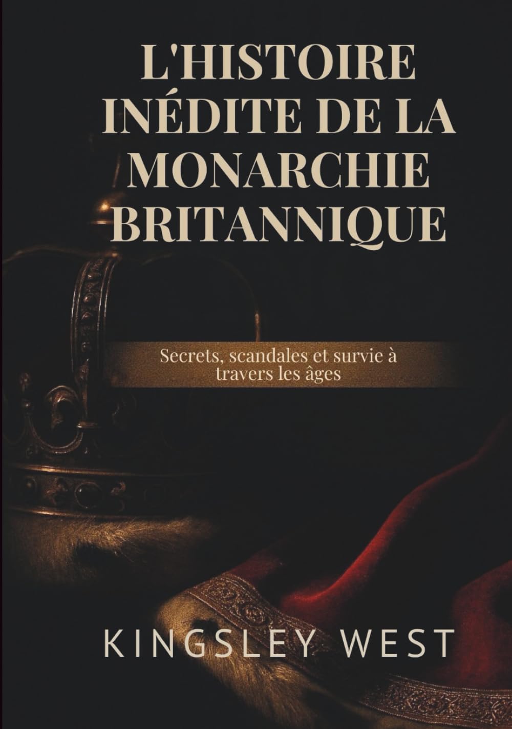 L'HISTOIRE INÉDITE DE LA MONARCHIE BRITANNIQUE: Secrets, scandales et survie à travers les âges