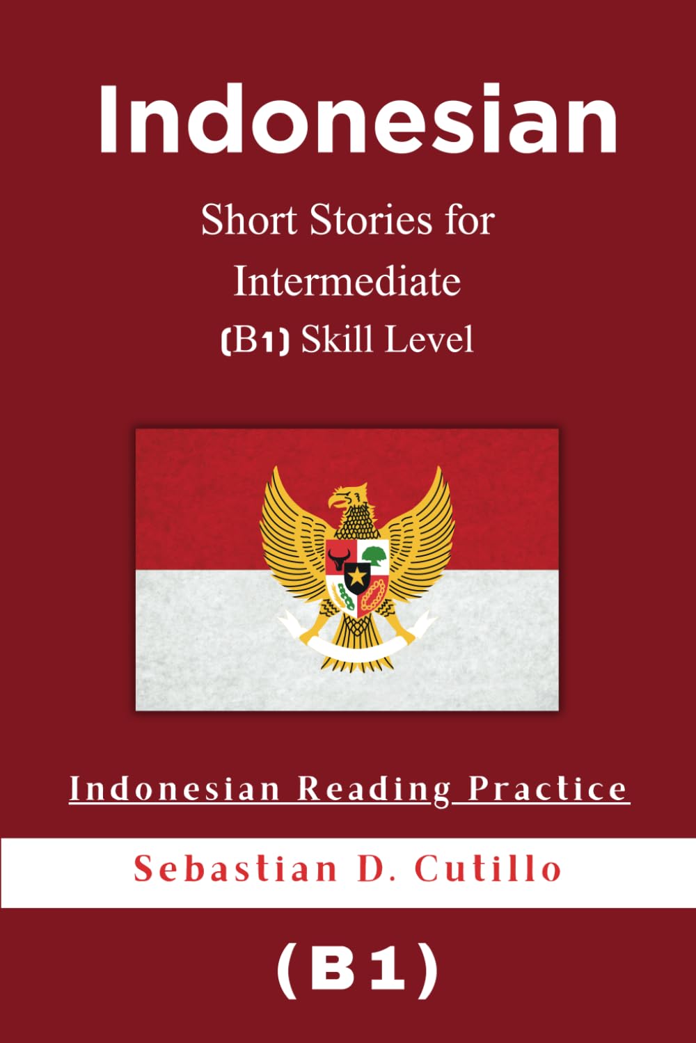 Indonesian Short Stories for Intermediate (B1) Skill Level - Indonesian Reading Practice (Indonesian Short Stories (CEFR Leveled Language Learning))