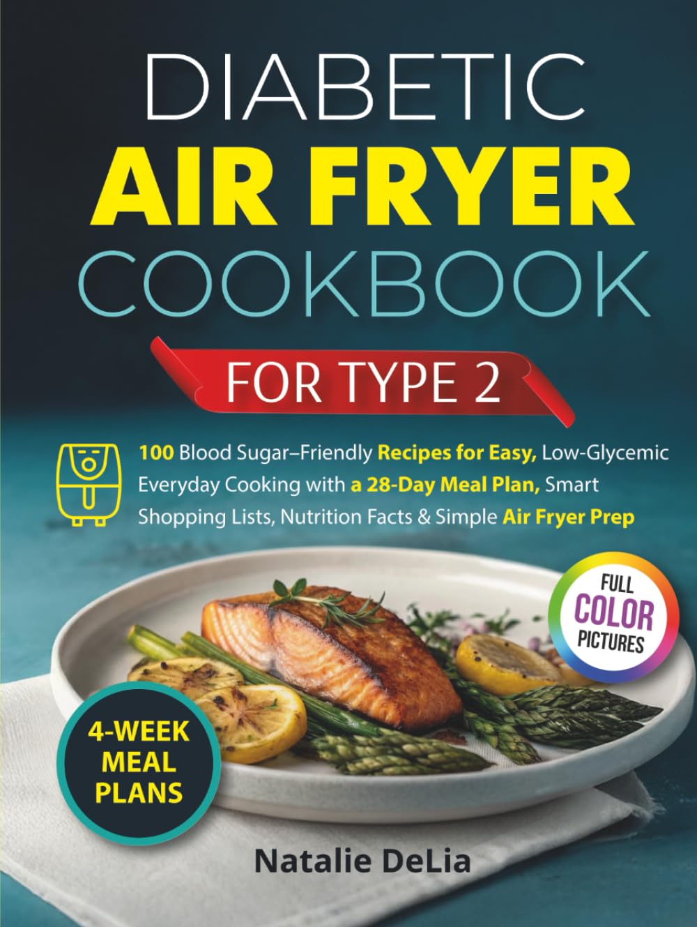 Diabetic Air Fryer Cookbook for Type 2: Simple Low-Sugar Recipes, 4-Week Meal Plans, and Carb-Smart Portions for Everyday Cooking