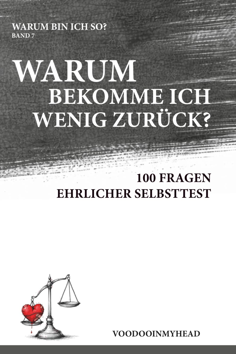 Warum gebe ich so viel – und bekomme so wenig zurück?: 100 Fragen im ehrlichen Selbsttest zu Selbstwert, Geben und Beziehungsgleichgewicht - Band 7 (Warum bin ich so?)