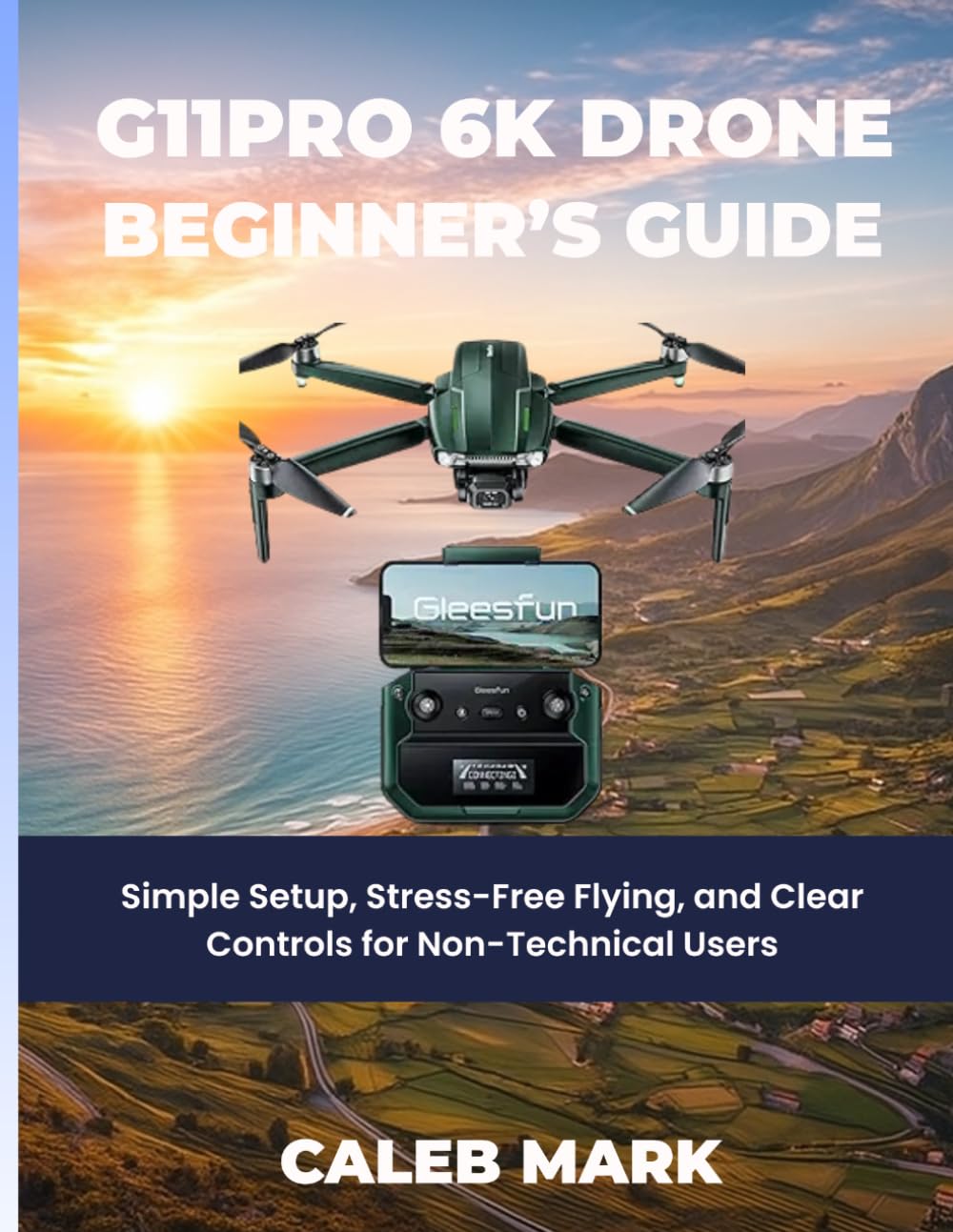 G11PRO 6K Drone Beginner’s Guide: Simple Setup, Stress-Free Flying, and Clear Controls for Non-Technical Users