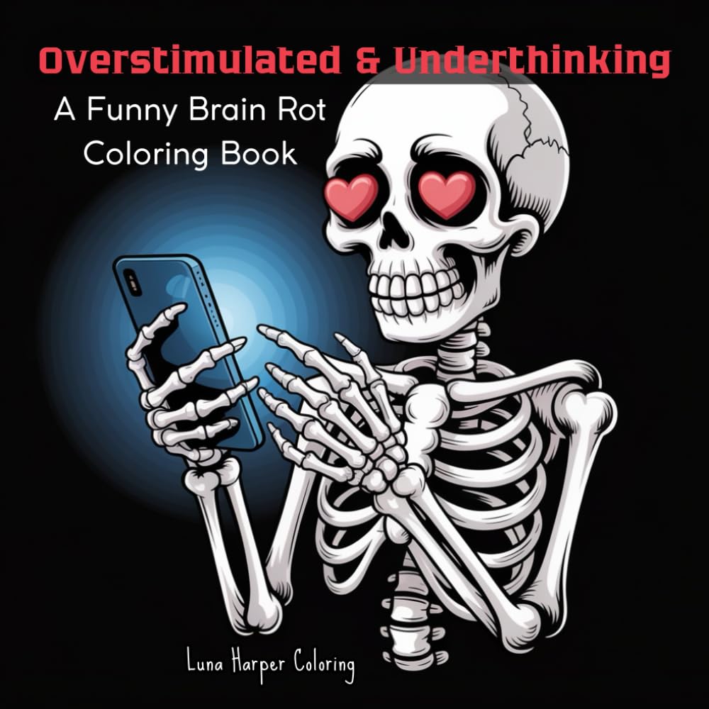 Overstimulated & Underthinking: A Funny Brain Rot Coloring Book with Dark Humor for Adults