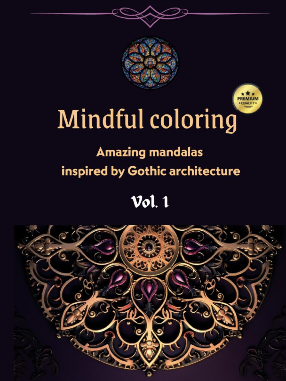 Mindful coloring; Amazing mandalas inspired by Gothic architecture: Adults coloring book for anxiety relief, mindful attention, creativity, ... tribal motifs, Gothic architecture and more)