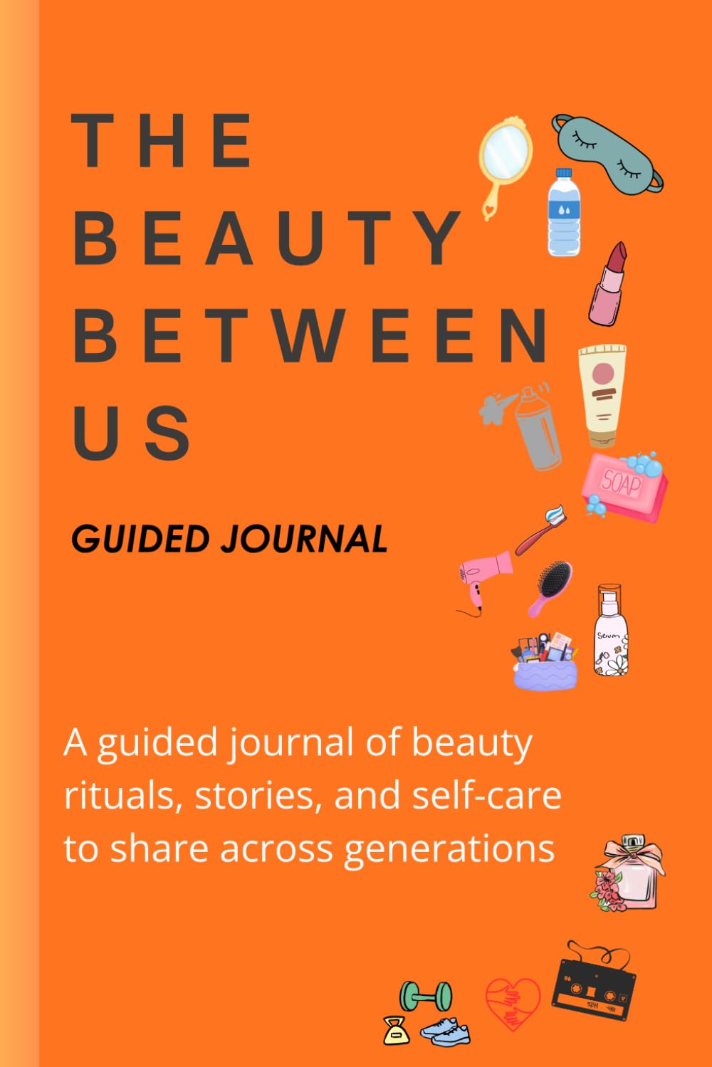Beauty Between Us: A Guided Journal of Beauty and Self-Care Traditions to Share Across Generations