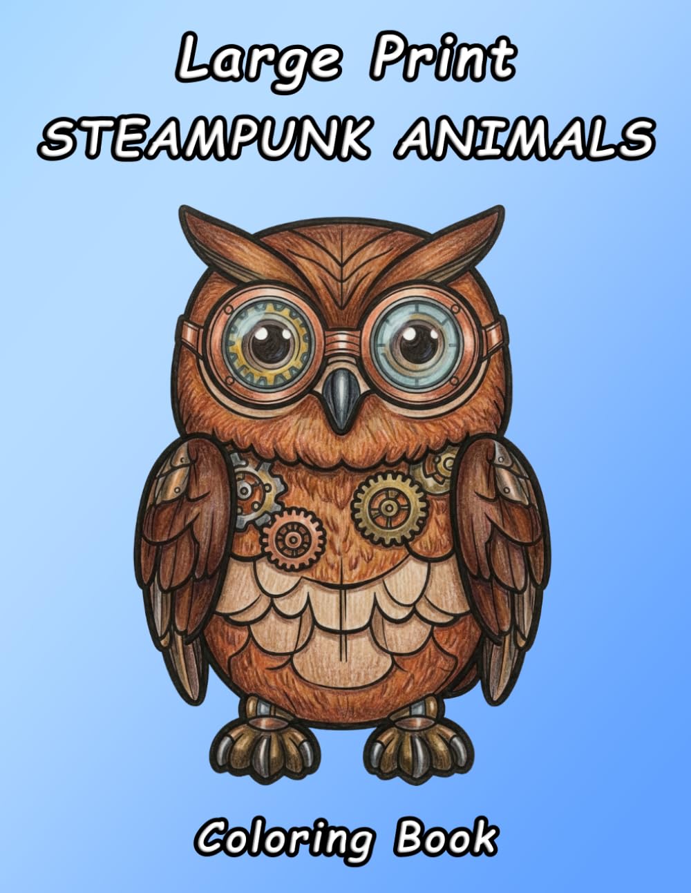 Steampunk Animals Coloring Book for Adults: Steampunk Animals Coloring Book for Adults: 50 Intricate Mechanical Creatures and Clockwork Wildlife Illustrations for Stress Relief and Relaxation