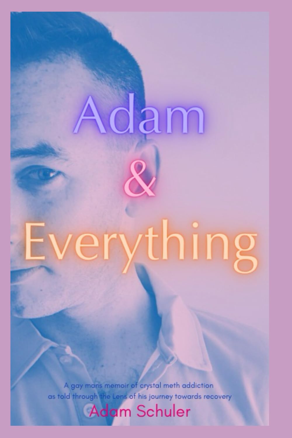 Adam & Everything: A gay man’s journey of crystal meth addiction as told through the lens of recovery