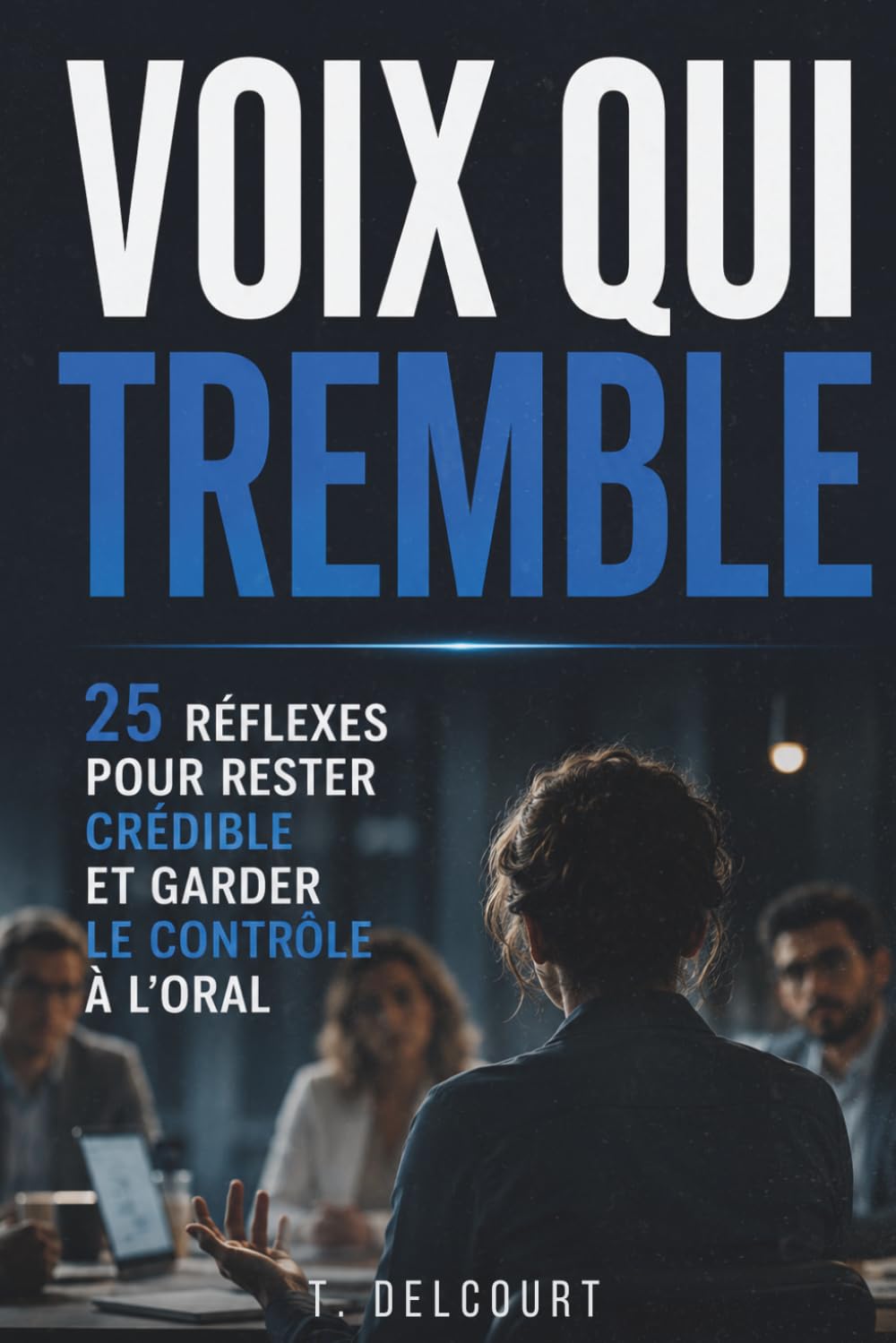 Voix qui tremble : 25 réflexes pour rester crédible et garder le contrôle à l’oral: Guide pratique pour éviter de perdre ses moyens en réunion, ... importante (Rester impeccable sous pression)