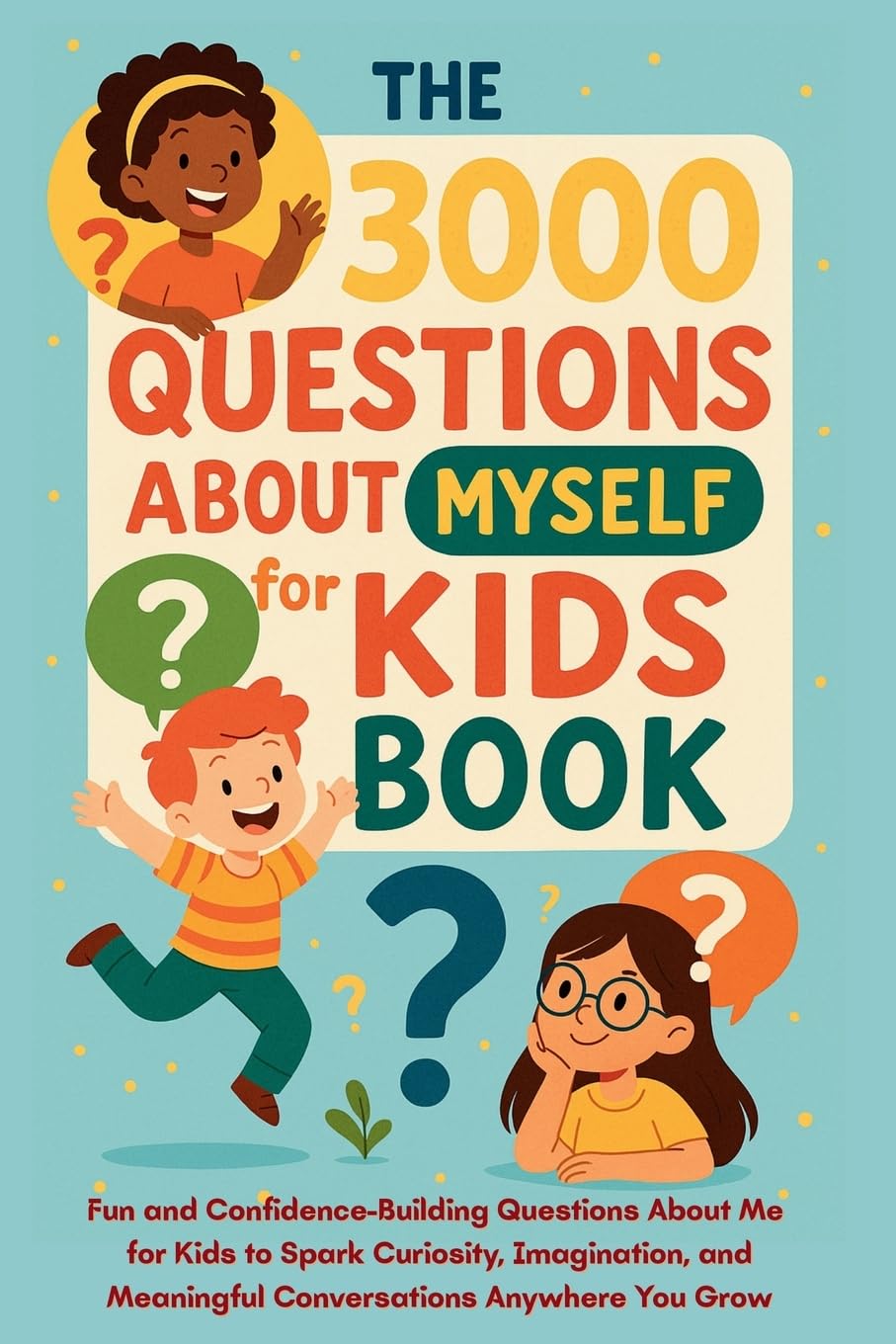 The 3000 Questions About Myself for Kids Book: The 3000 Questions About Myself for Kids Book: Fun and Confidence-Building Questions About Me for Kids ... Meaningful Conversations Anywhere You Grow