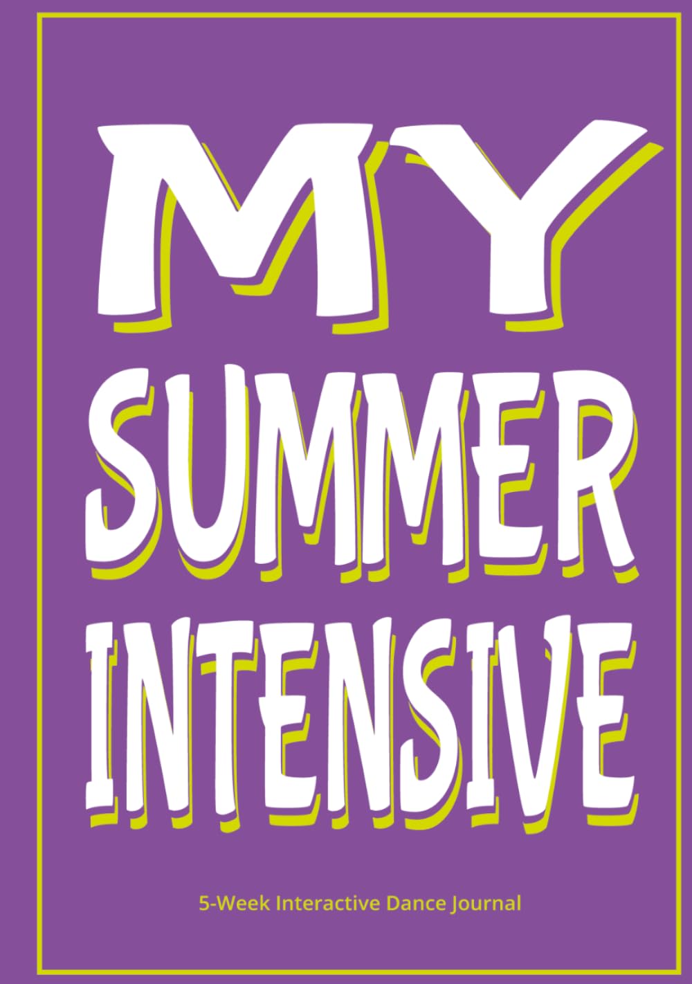 MY SUMMER INTENSIVE 5-Week Interactive Dancer’s Journal: Daily Corrections, Interactive Prompts, and Reflections for Student Dancers