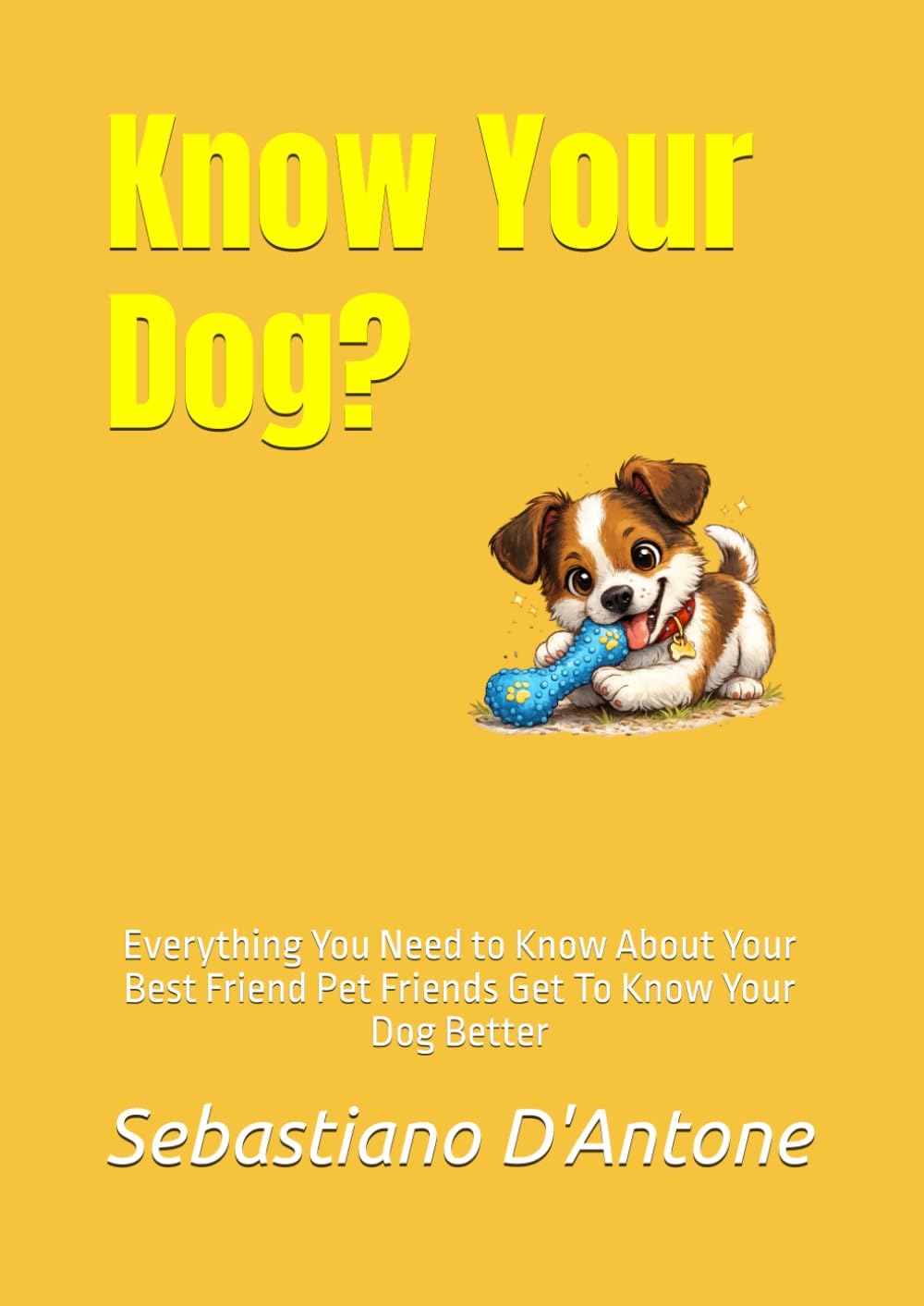 Know Your Dog?: Everything You Need to Know About Your Best Friend Pet Friends Get To Know Your Dog Better