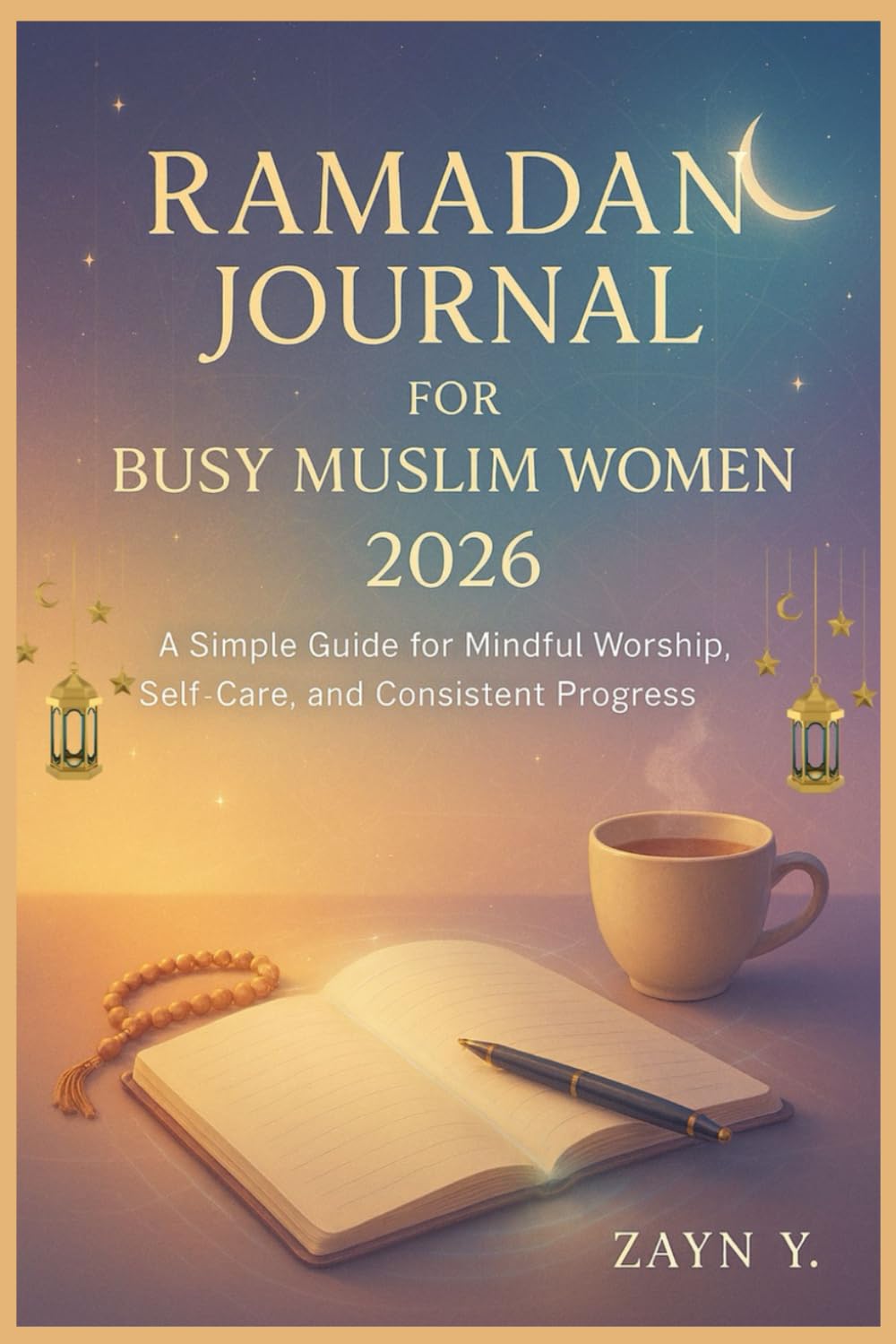 Ramadan Journal for Busy Muslim Women 2026: A Simple Guide for Mindful Worship, Self-Care, and Consistent Progress