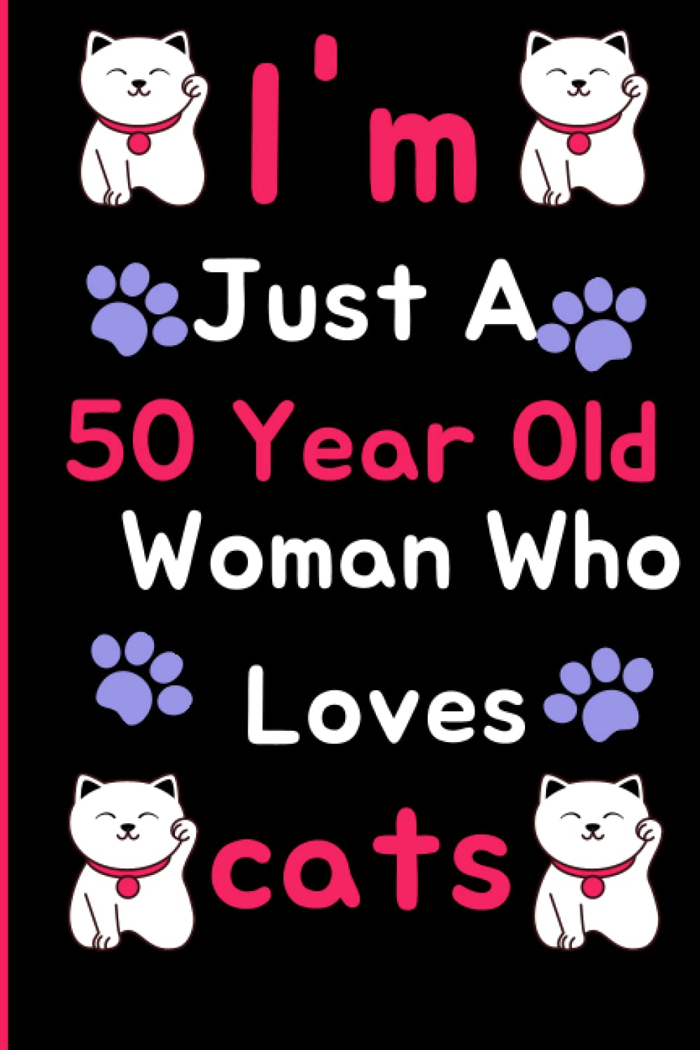 I'm Just A 50 Year Old Woman Who Loves Cats: Cat 50th Birthday Notebook / Journal for Women, Cute Cat Lovers Gift For Women, Blank Lined Notebook, 110 Pages, 6×9 inch
