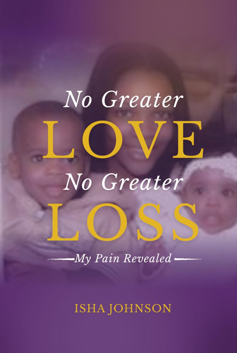 No Greater Love, No Greater Loss: My Pain Revealed