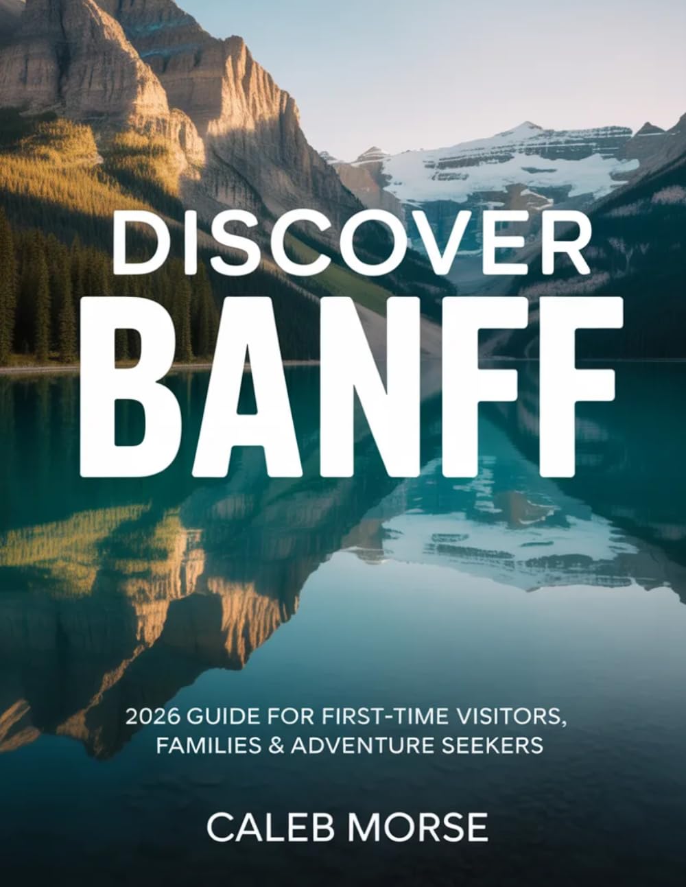 DISCOVER BANFF: 2026 Guide for First-Time Visitors, Families & Adventure Seekers