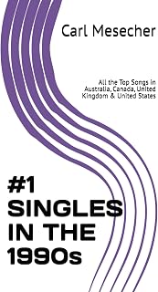 #1 Singles in the 1990s: All the Top Songs in Australia, Canada, United Kingdom & United States (#1 Singles by Decade: All the Top Songs in Australia, Canada, United Kingdom & United States)