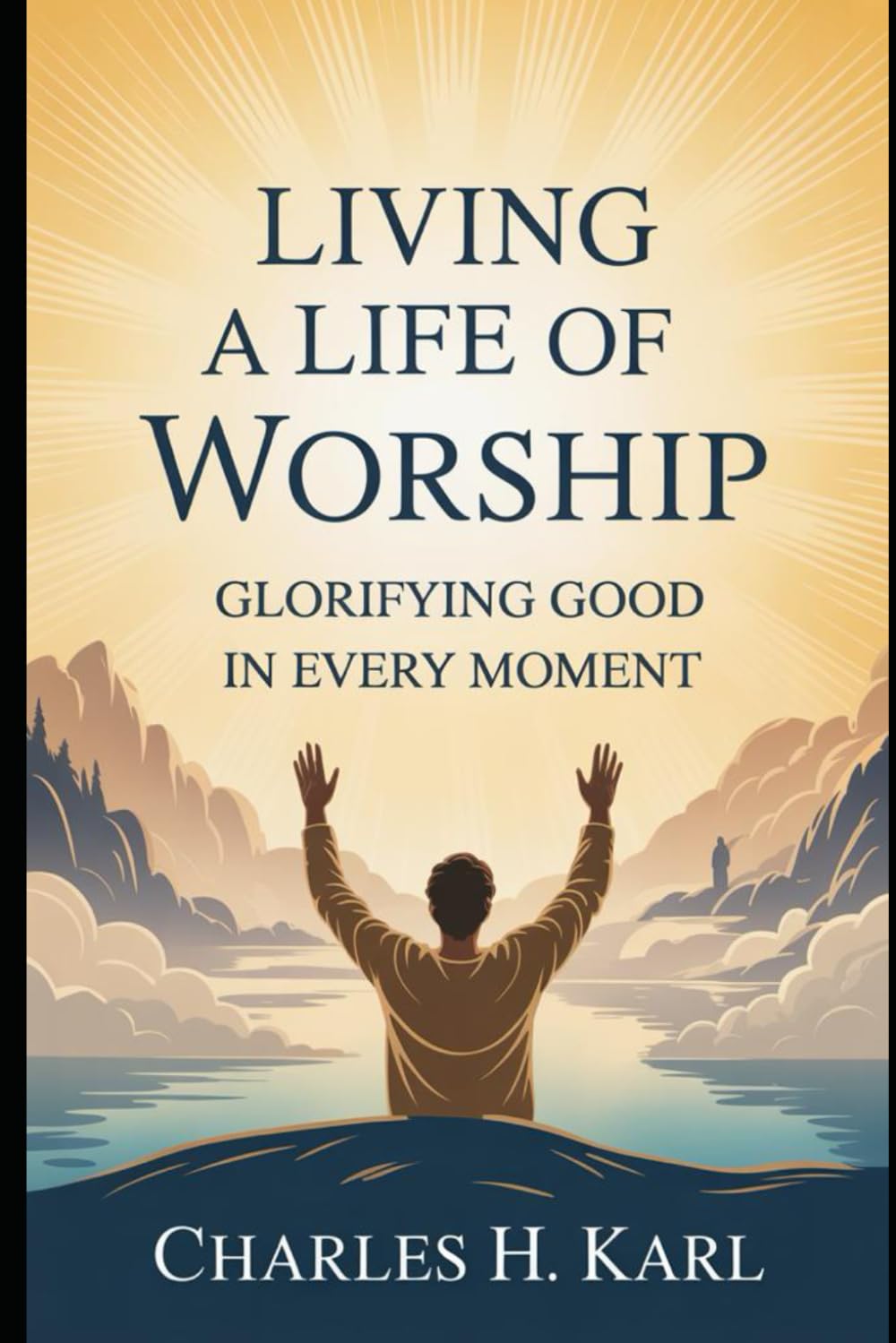 LIVING A LIFE OF WORSHIP– GLORIFYING GOD IN EVERY MOMENT: Lifestyle worship