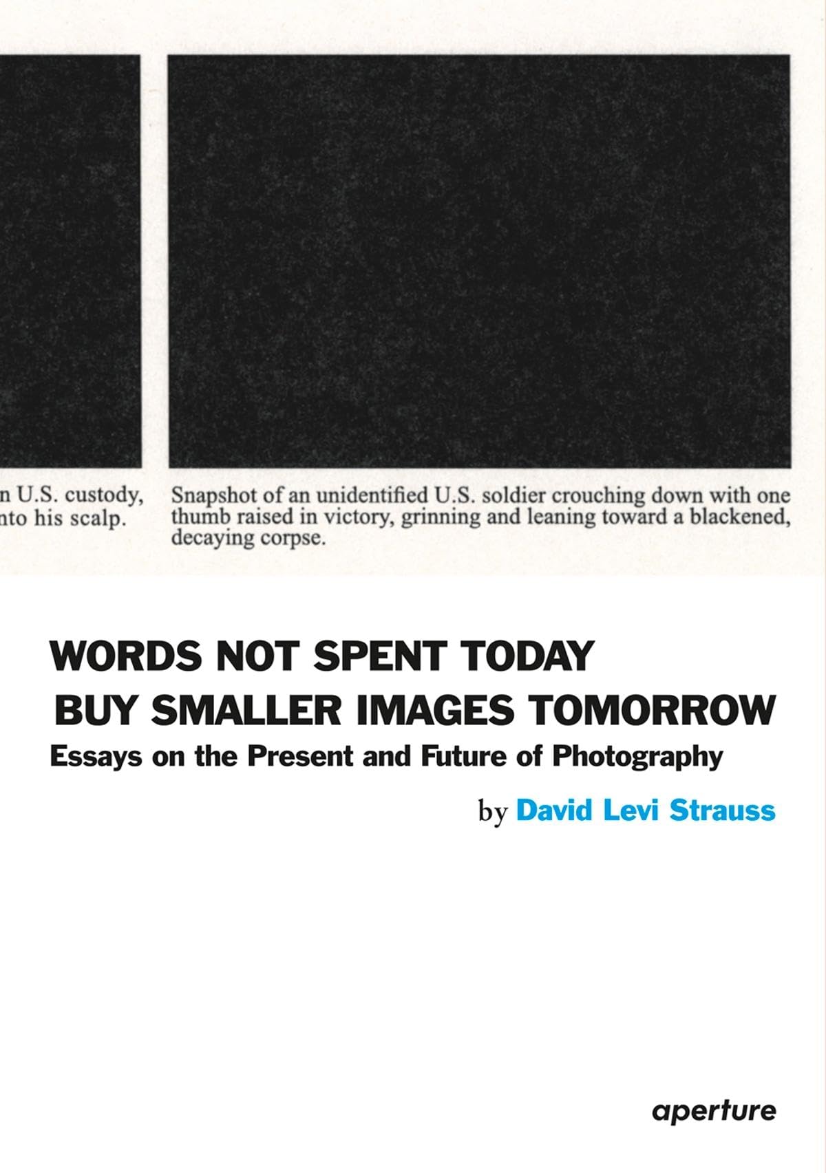 Words Not Spent Today Buy Smaller Images Tomorrow: Essays on the Present and Future of Photography (Aperture, 10-4) Paperback – Illustrated, 27 May 2014