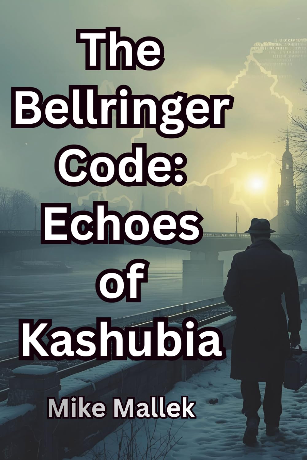 The Bellringer Code: Echoes of Kashubia: A Cold War Historical Spy Novel (The Kashubian Saga)