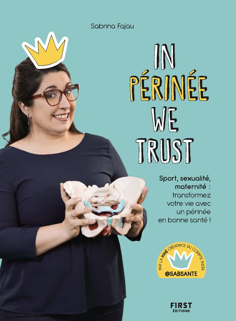 In Périnée we trust: Sport, sexualité, maternité : transformez votre vie avec un périnée en bonne santé !