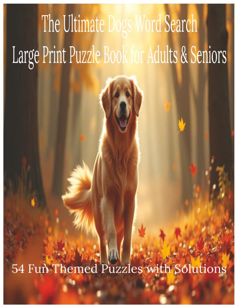 The Ultimate Dogs Word Search: Large Print Puzzle Book for Adults and Seniors with 54 Fun Themed Puzzles and Solutions