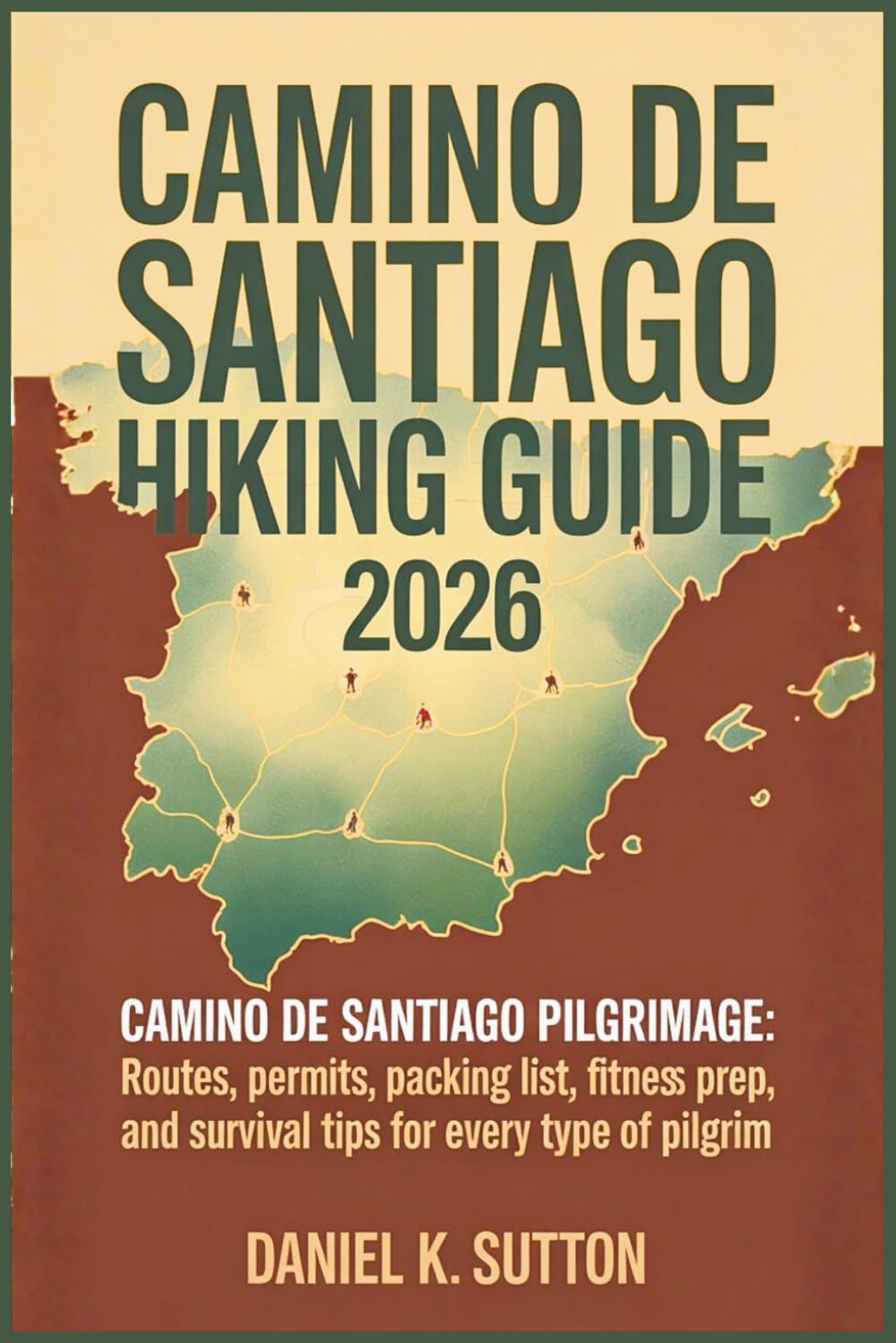 Camino de Santiago Hiking Guide 2026: Camino de Santiago pilgrimage: Routes, Permits, Packing List, Fitness Prep, and Survival Tips for Every Type of ... Quest Series: The Hiking Expeditions Guide)