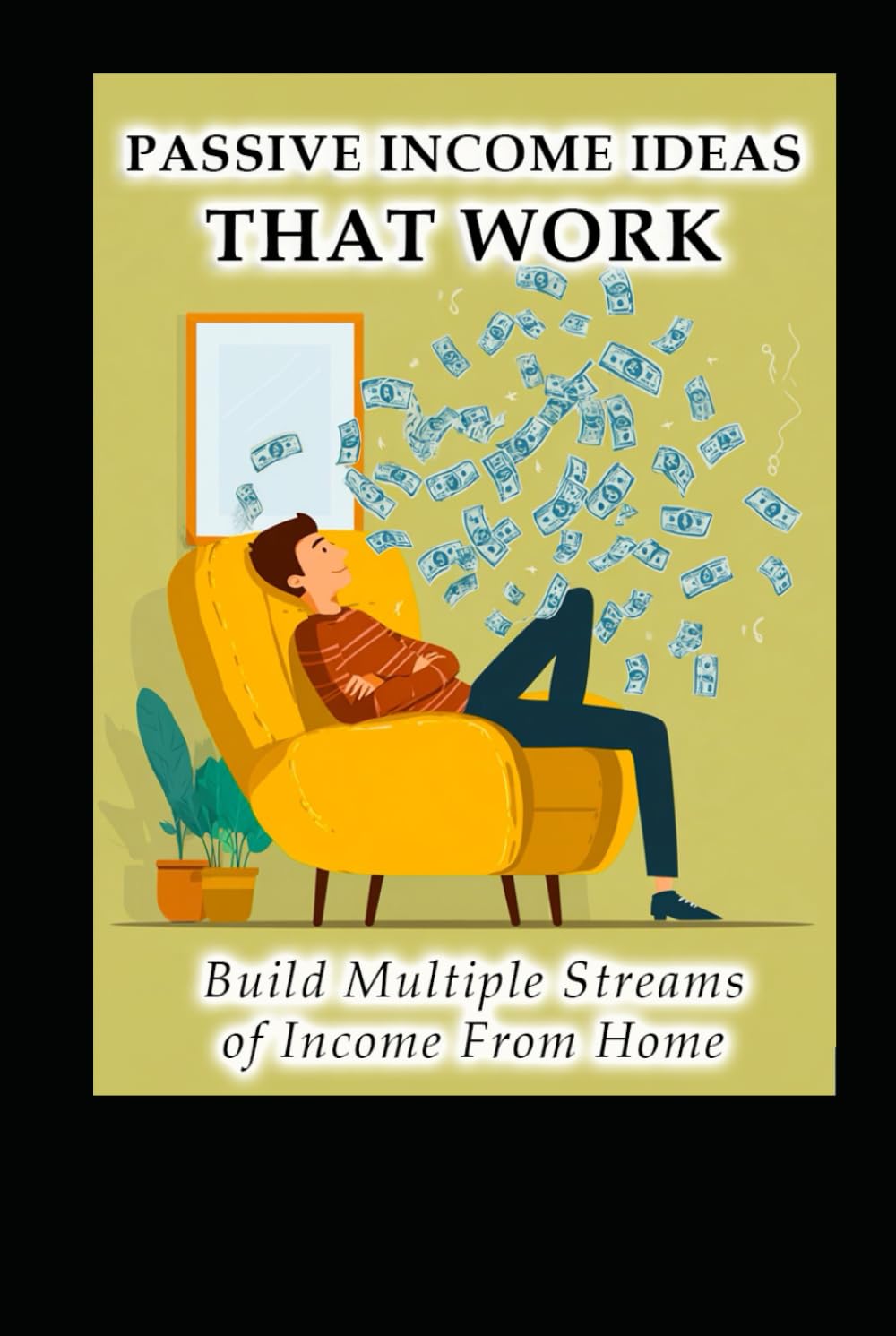 Passive Income Ideas That Work: Build Multiple Streams Of Income From Home (Business & Money Making)