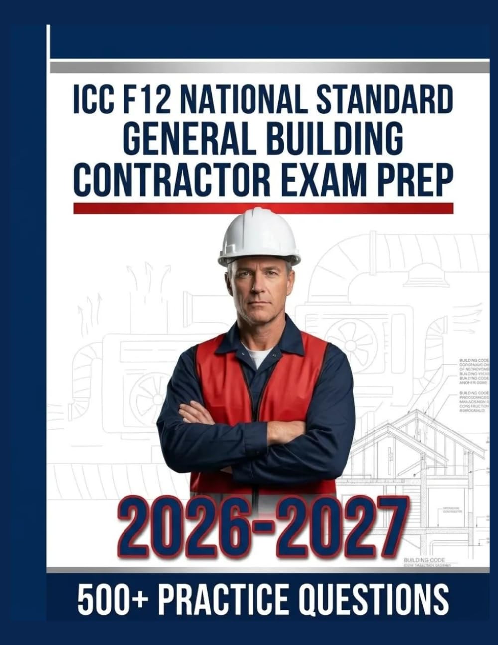 ICC F12 National Standard General Building Contractor Exam Prep 2026-2027: Complete Subject Overview with 500+ Practice Items, Answer Keys, and Step-by-Step Explanations