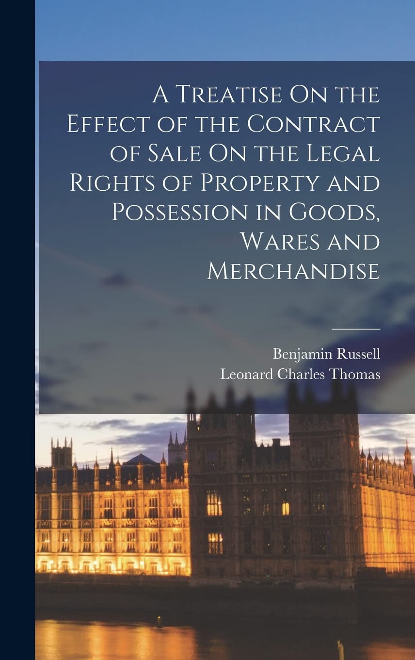 A Treatise On the Effect of the Contract of Sale On the Legal Rights of Property and Possession in Goods, Wares and Merchandise