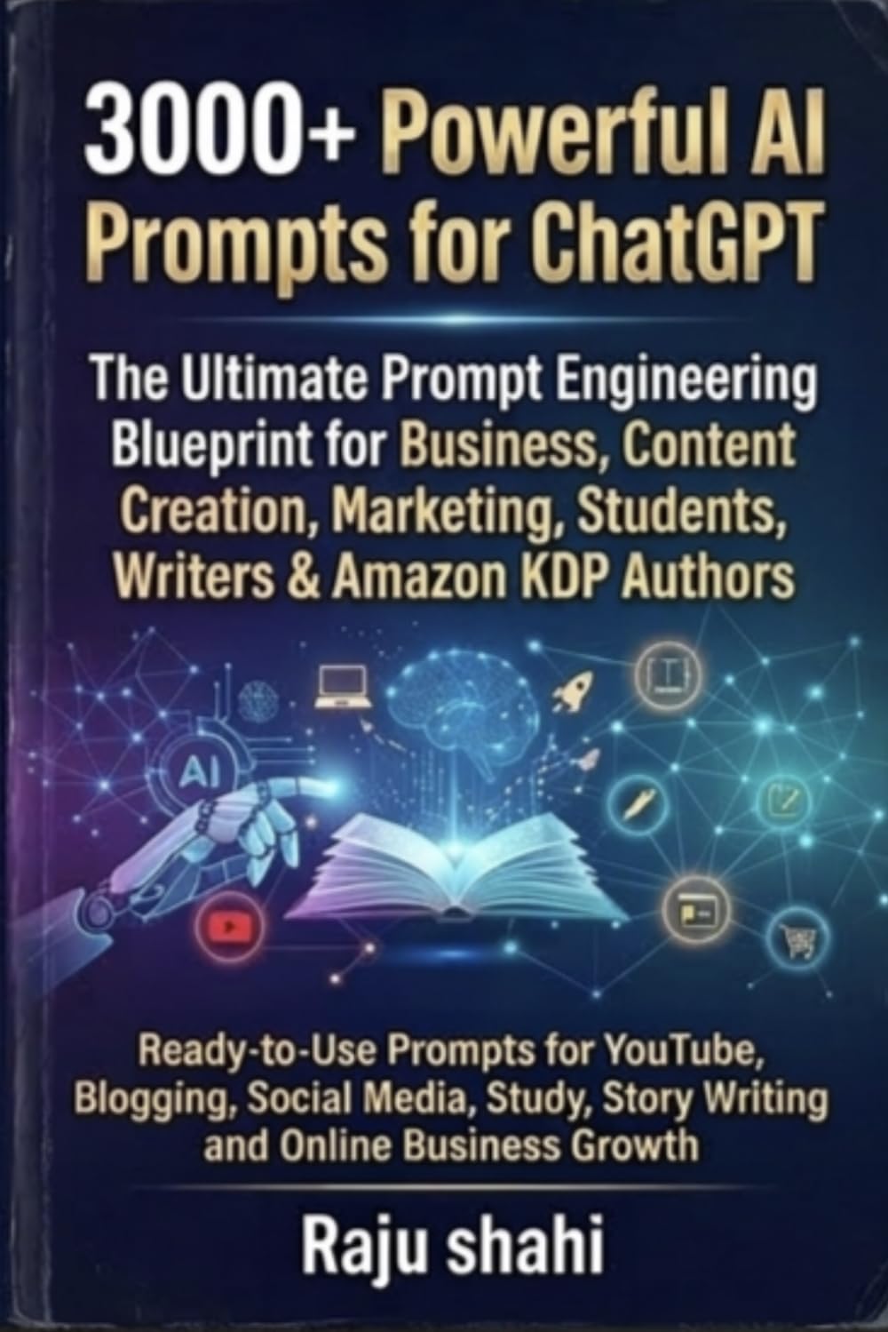 “3000+ Powerful AI Prompts for ChatGPT: The Ultimate Prompt Engineering Blueprint for Business, Content Creation, Marketing, Students & Amazon KDP Authors”: Ready-to-Use Prompts for YouTube, Blogging