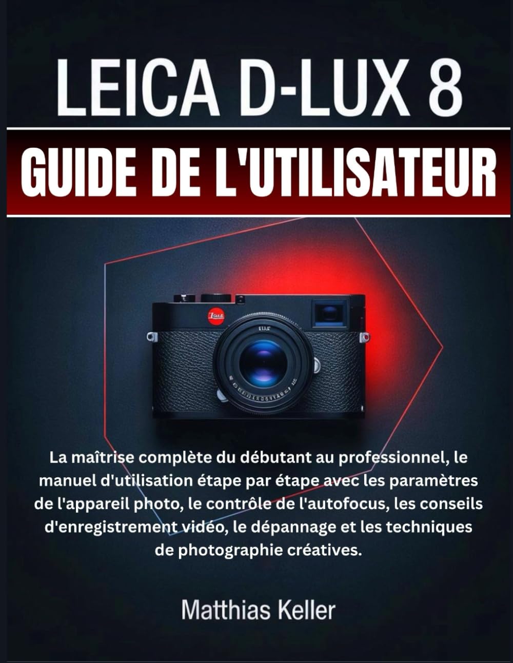 LEICA D-LUX 8 GUIDE DE L'UTILISATEUR: La maîtrise complète du débutant au professionnel, le manuel d'utilisation étape par étape avec les paramètres ... d'enregistrement vidéo, le dépannage et les