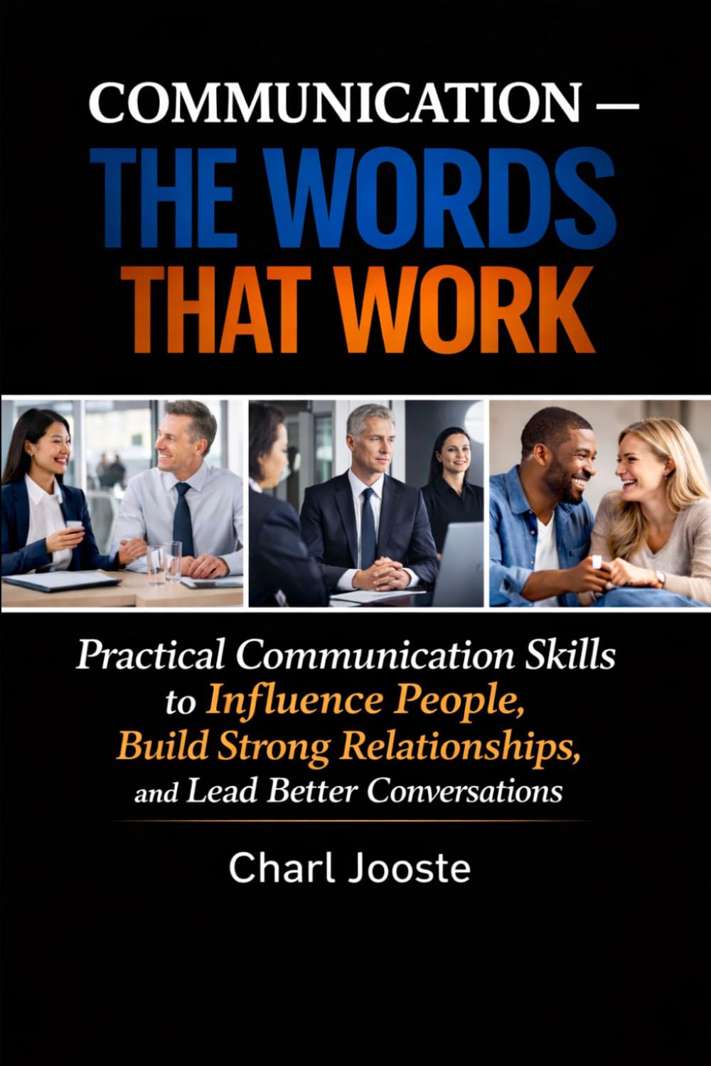 The Words That Work: Practical Communication Skills to Influence People, Build Strong Relationships, and Lead Better Conversations (Business and Life Skills)