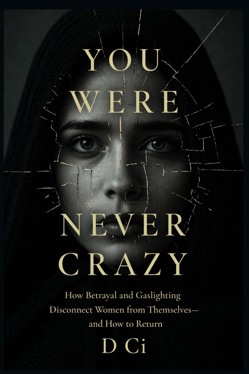 You Were Never Crazy: How Betrayal and Gaslighting Disconnect Women from Themselves— and How to Return (The Real. Raw. Aware. Series)