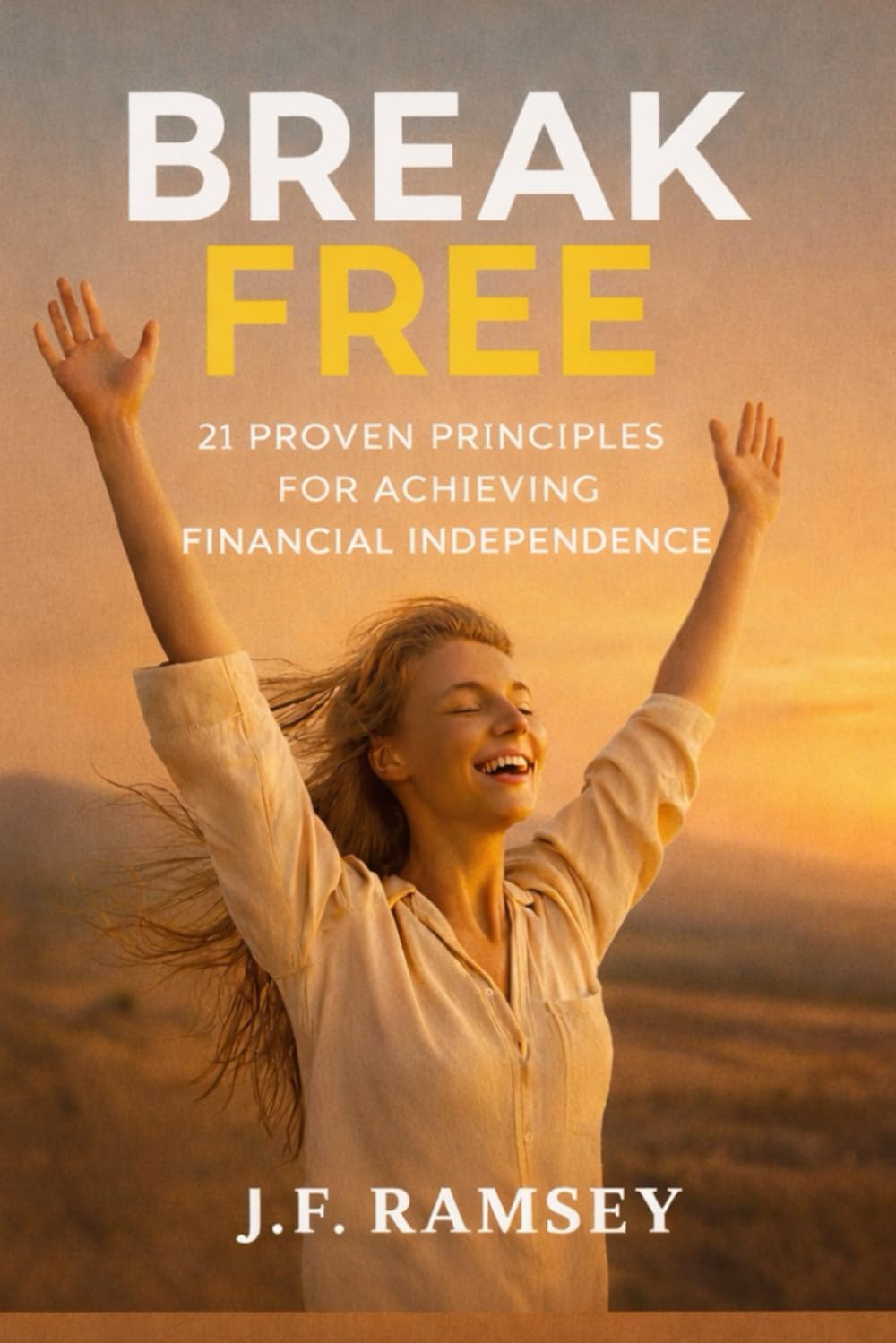 Break Free: 21 Proven Principles for Achieving Financial Independence
