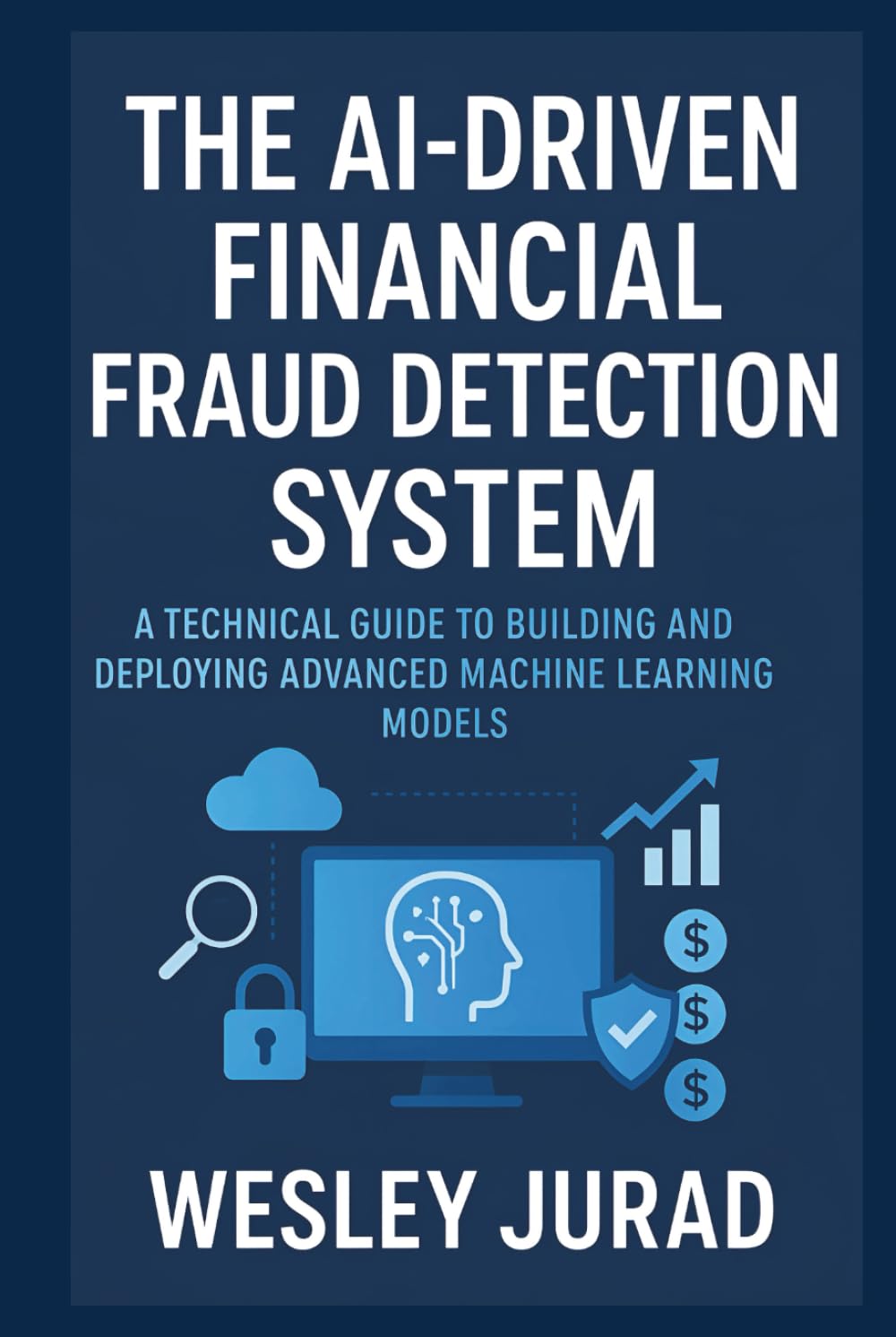 The AI-Driven Financial Fraud Detection System: A technical guide to building and deploying advanced machine learning models