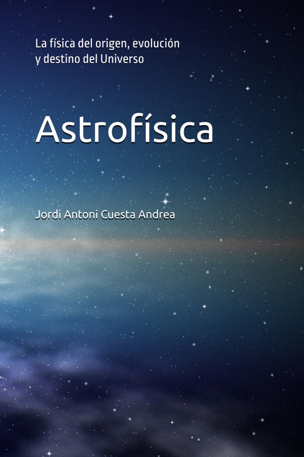 Astrofísica: La física del origen, evolución y destino del Universo (Física de la Tierra y del Cosmos)