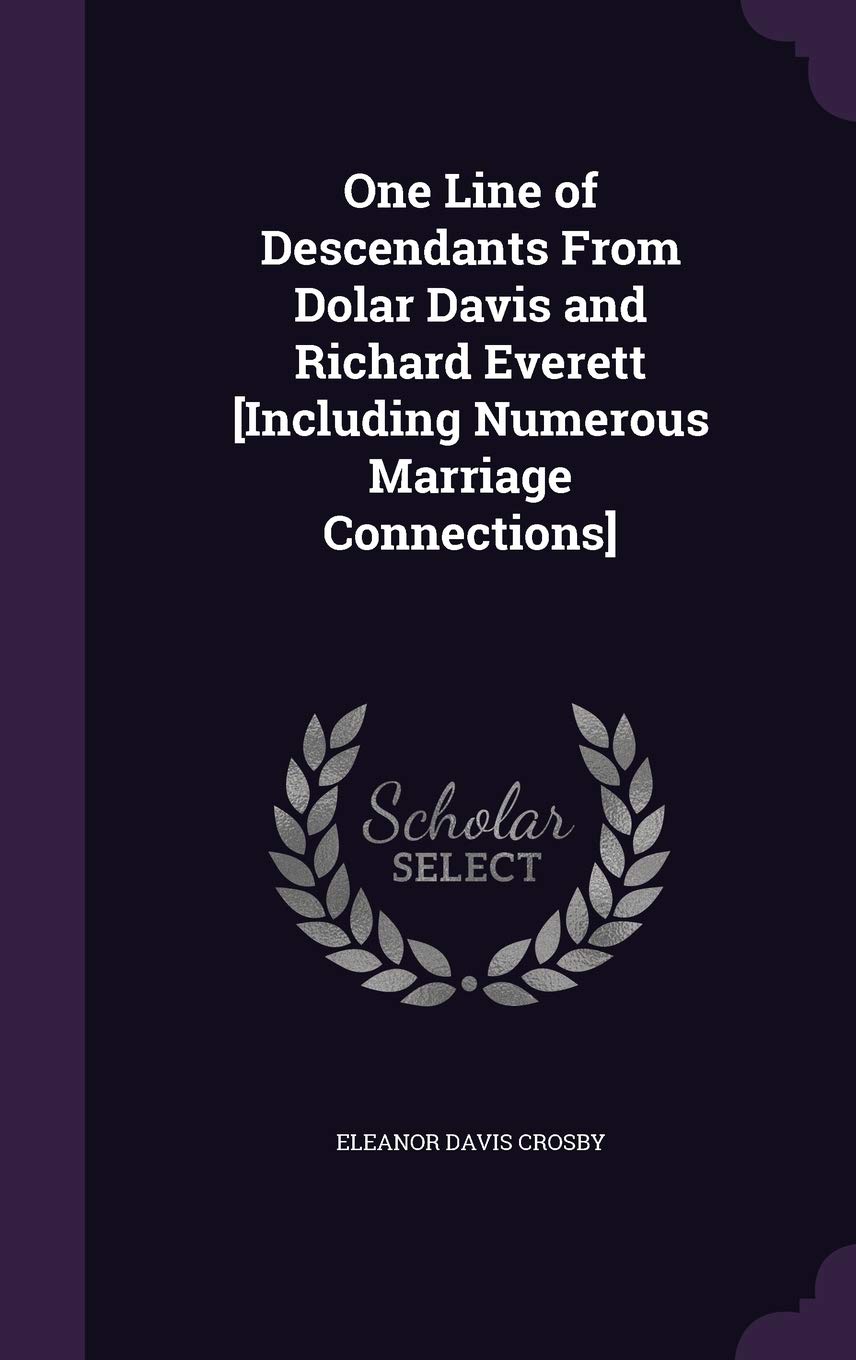 One Line of Descendants from Dolar Davis and Richard Everett [Including Numerous Marriage Connections]
