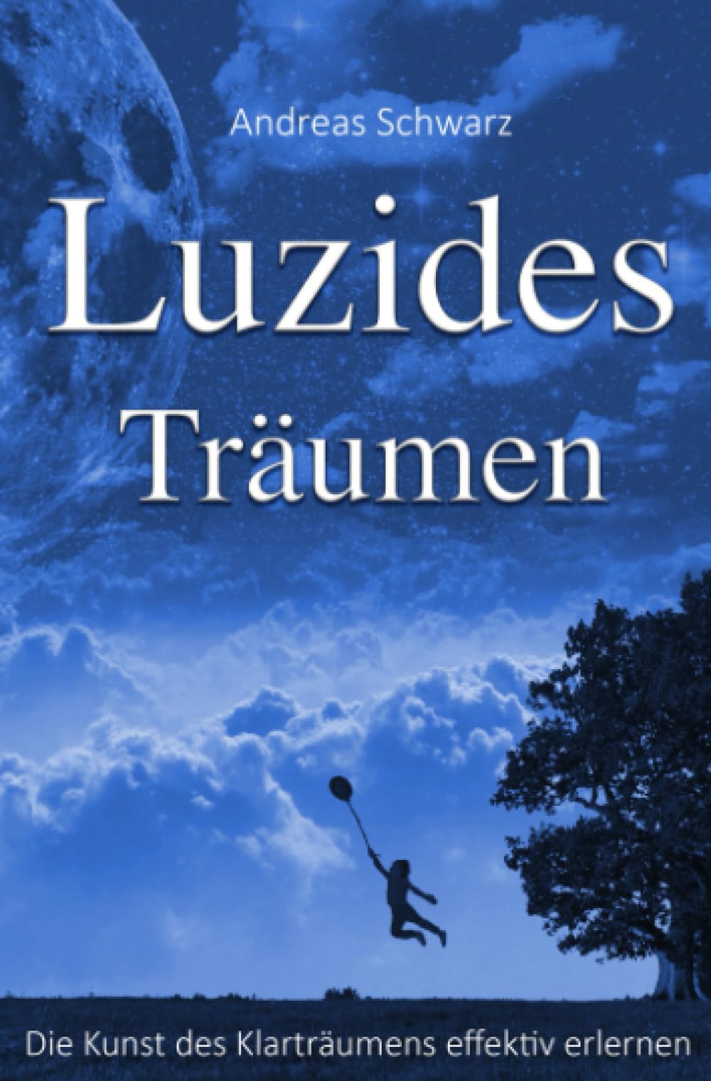 Luzides Träumen - Die Kunst des Klarträumens effektiv erlernen (German Edition)