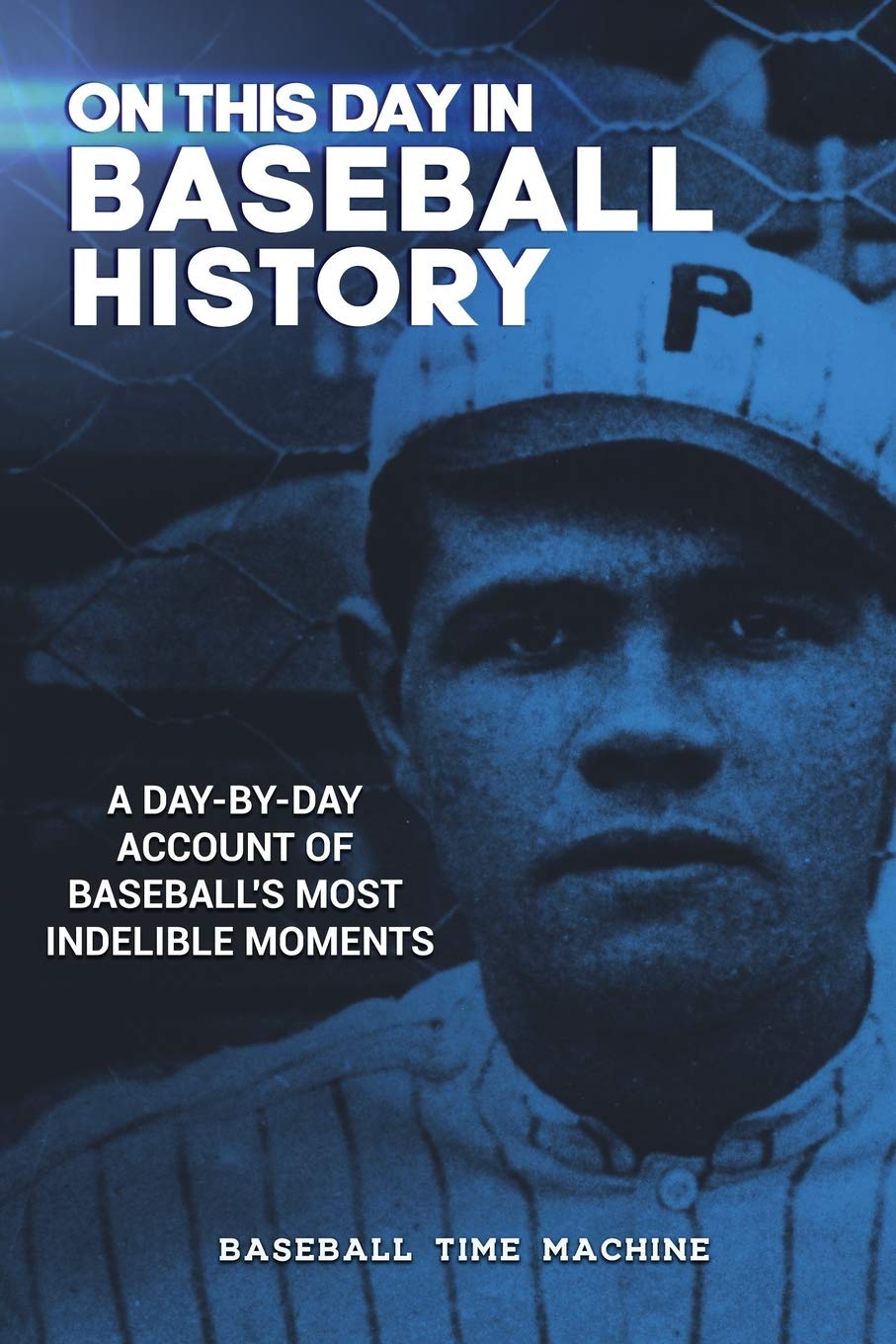 On This Day in Baseball History: A Day-by-Day Account of Baseball's Most Indelible Moments