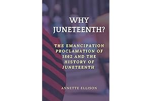 Why Juneteenth?: Delving into the Emancipation Proclamation of 1862 and the Roots of Juneteenth