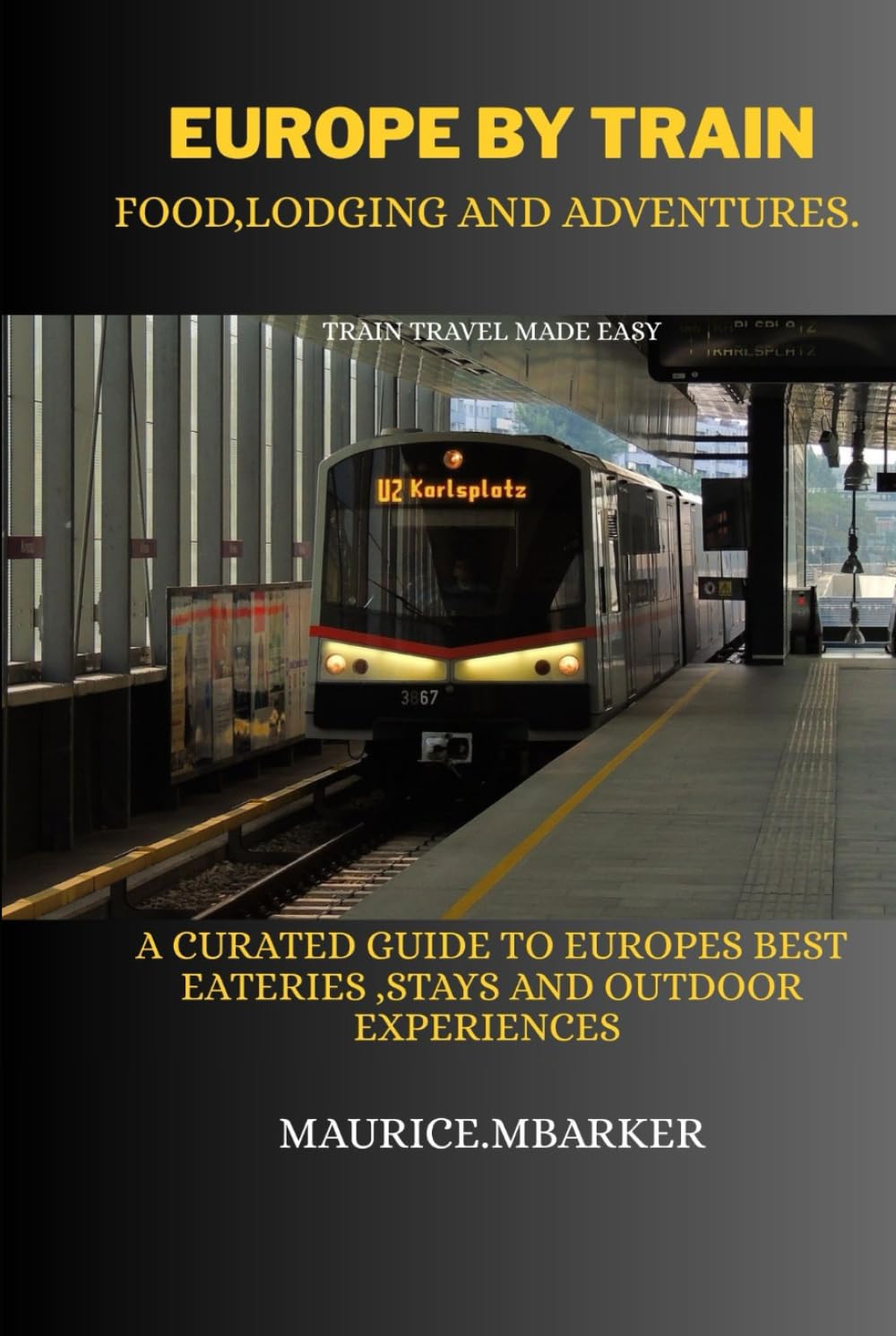 EUROPE BY TRAIN:food ,lodging and adventure: A curated guide to europes best eateries,stays &outdoor experiences