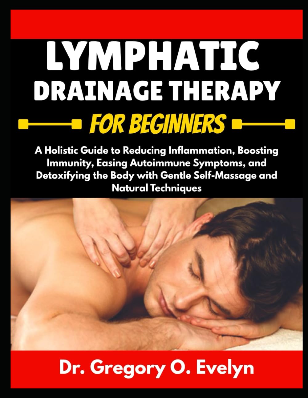 LYMPHATIC DRAINAGE THERAPY FOR BEGINNERS: A Holistic Guide to Reducing Inflammation, Boosting Immunity, Easing Autoimmune Symptoms, and Detoxifying ... Gentle Self-Massage and Natural Techniques