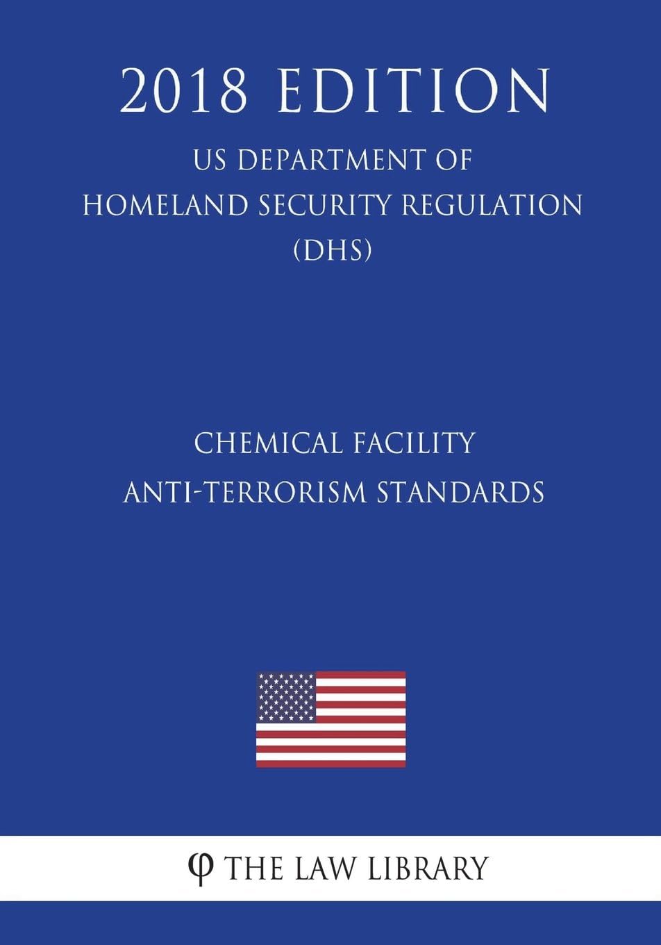 Chemical Facility Anti-Terrorism Standards (US Department of Homeland Security Regulation) (DHS) (2018 Edition)