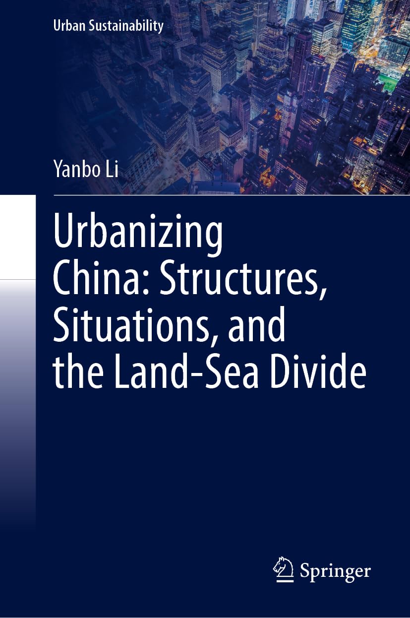Urbanizing China: Structures, Situations, and the Land-Sea Divide (Urban Sustainability)