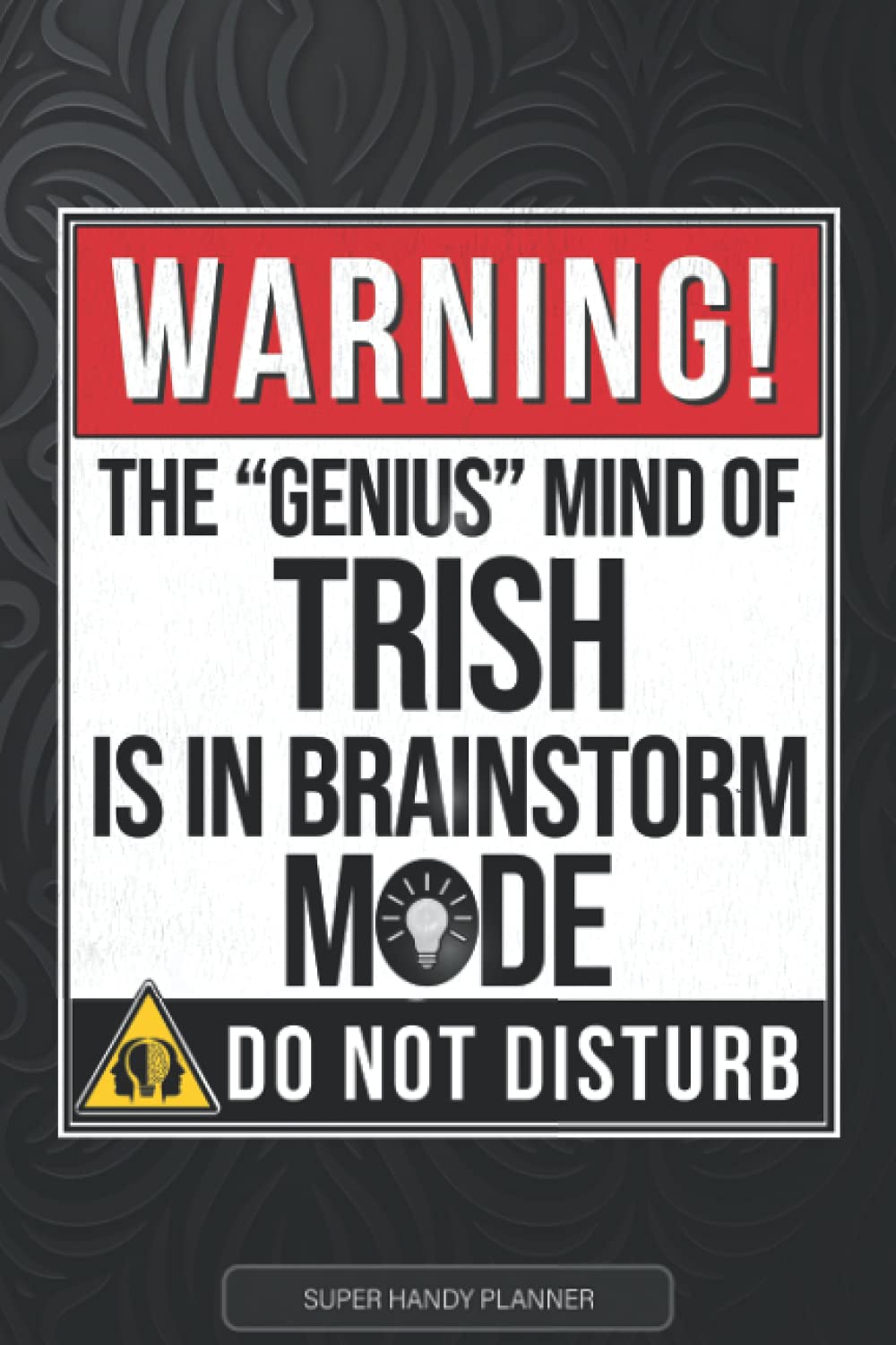 Trish: Warning The Genius Mind Of Trish Is In Brainstorm Mode - Trish Name Custom Gift Planner Calendar Notebook Journal